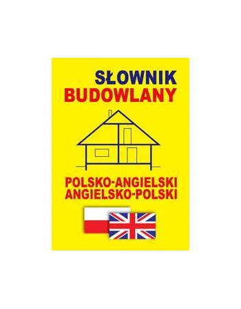 SŁOWNIK BUDOWLANY POLSKO-ANGIELSKI, ANGIELSKO-POLSKI