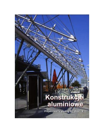 Konstrukcje aluminiowe. Projektowanie według Eurokodu 9